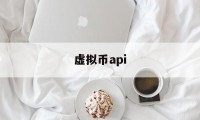虚拟币api(虚拟币api接口)