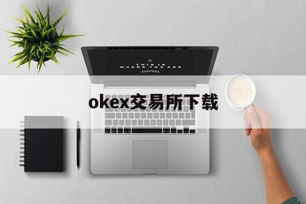 关于okex交易所下载的信息